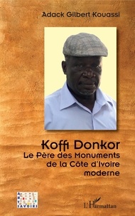 Adack Gilbert Kouassi - Koffi Donkor - Le père des monuments de la Côte d'Ivoire moderne.