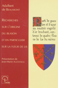 Adalbert de Beaumont - Recherches sur l'origine du blason et en particulier sur la fleur de lis.