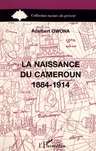 Adalbert Owona - La naissance du Cameroun (1884-1914).