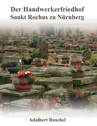 Adalbert Ruschel - Der Handwerkerfriedhof Sankt Rochus zu Nürnberg - Was Epitaphien erzählen können.