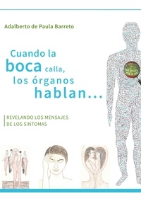 Adalberto de Paula Barreto - Cuando la boca calla, los órganos hablan... - Revelando los mensajes de los sintomas.