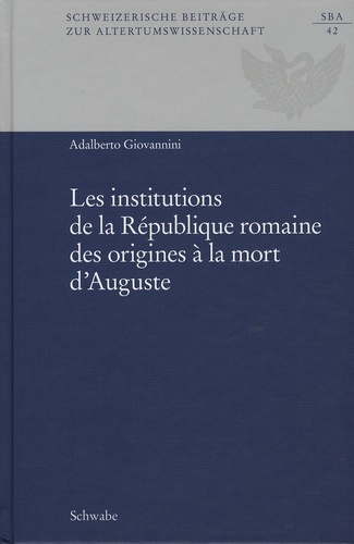 Adalberto Giovannini - Les institutions de la République romaine des origines à la mort d'Auguste.