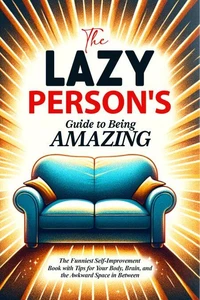 The Lazy Person's Guide to Being Amazing
