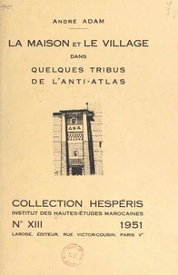 La maison et le village dans quelques tribus de l'anti-Atlas
