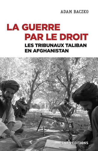 La guerre par le droit. Les tribunaux Taliban en Afghanistan