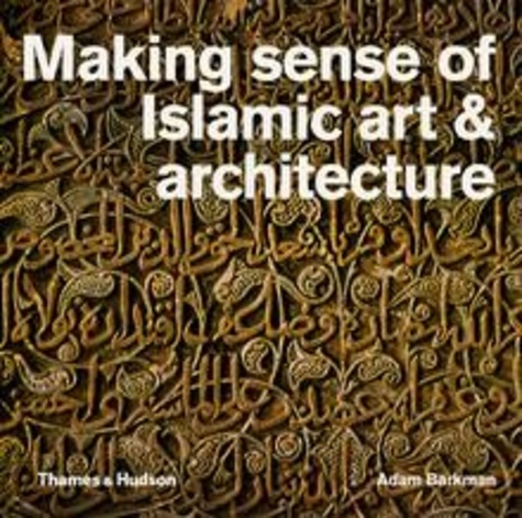 Adam Barkman - Making Sense of Islamic Art and Architecture.