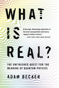 Adam Becker - What Is Real? - The Unfinished Quest for the Meaning of Quantum Physics.