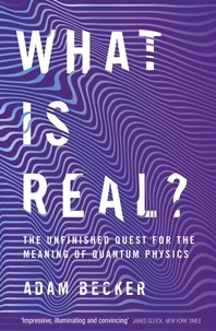 Adam Becker - What is Real? - The Unfinished Quest for the Meaning of Quantum Physics.