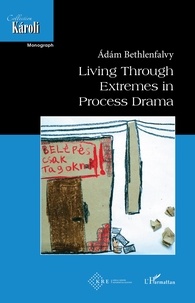 Adam Bethlenfalvy - Living Through Extremes in Process Drama.