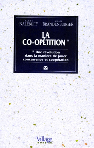 Adam Brandenburger et Barry Nalebuff - La Co-Opetition. Une Revolution Dans La Maniere De Jouer Concurrence Et Cooperation.