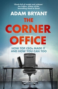 Adam Bryant - The Corner Office - How Top CEOs Made It and How You Can Too.