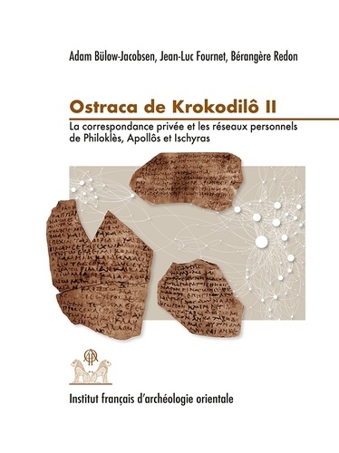 Ostraca de Krokodilô. Volume 2, La correspondance privée et les réseaux personnels de Philoklès, Apollôs et Ischyras