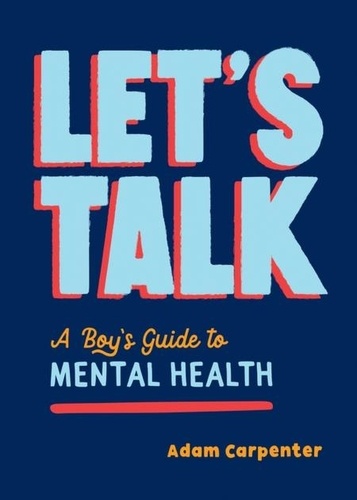 Let's Talk. A Boy's Guide to Mental Health