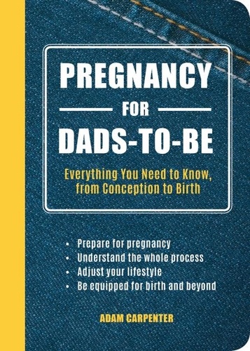 Pregnancy for Dads-to-Be. Everything You Need to Know, from Conception to Birth