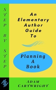  Adam Cartwright - An Elementary Author Guide to: Planning A Book - Step-By-Step.