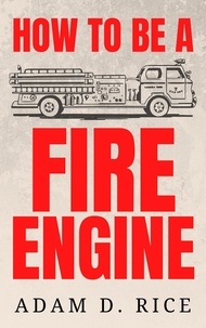  Adam D. Rice - How To Be A Fire Engine.
