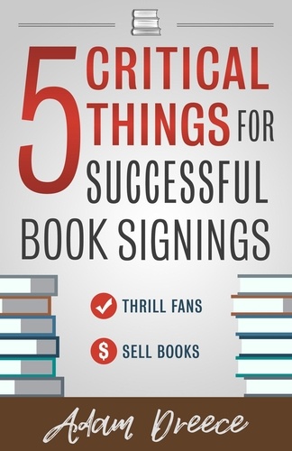  Adam Dreece - 5 Critical Things for Successful Book Signings.