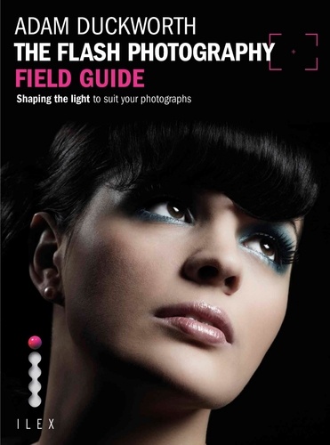 The Flash Photography Field Guide. Shaping the Light to Suit YourPhotographs