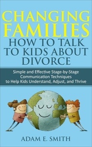 Ebooks gratuits en espagnol télécharger Changing Families,  How to Talk to Kids About Divorce: Simple and Effective Stage-by-Stage Communication Techniques to Help Kids Understand, Adjust, and Thrive