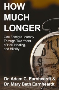  Adam Earnheardt et  Mary Beth Earnheardt - How Much Longer: One Family's Journey Through Two Years of Hell, Healing, and Hilarity.