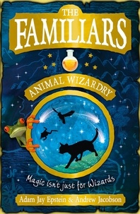 Adam Epstein et Andrew Jacobson - The Familiars: Animal Wizardry.