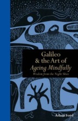 Adam Ford - Galileo & the Art of Ageing Mindfully : Wisdom of the Night Skies.