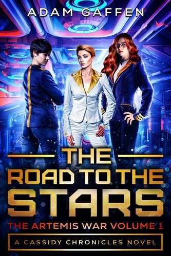  Adam Gaffen - The Road to the Stars: The Artemis Wars Volume 1 (The Cassidy Chronicles Book 2) - The Artemis War, #1.