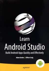 Adam Gerber et Clifton Craig - Learn Android Studio - Build Android Apps Quickly and Effectively.
