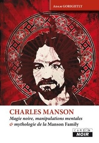 Adam Gorightly - Charles Manson - Magie noire, manipulations mentales & mythologie de la Manson Family.
