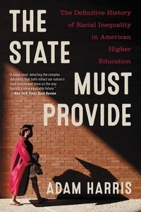 Adam Harris - The State Must Provide - The Definitive History of Racial Inequality in American Higher Education.