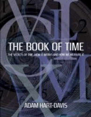 Adam Hart-Davis - The Book of Time - Everything You Need to Know About the Biggest Idea in the Universe.
