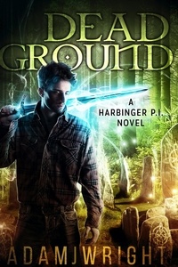  Adam J Wright - Dead Ground - Harbinger PI, #4.