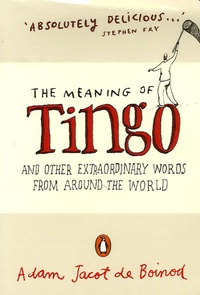 Adam Jacot de Boinod - The Meaning of Tingo - And other Extraordinary Words from around the World.