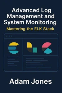 Advanced Log Management and System Monitoring: Mastering the ELK Stack