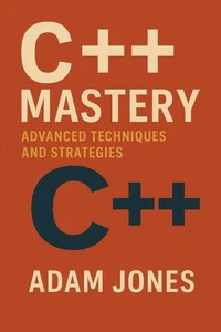 C++ Mastery: Advanced Techniques and Strategies