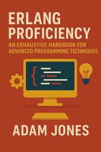 Erlang Proficiency: An Exhaustive Handbook for Advanced Programming Techniques