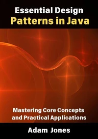 Essential Design Patterns in Java: Mastering Core Concepts and Practical Applications