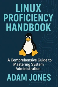 Linux Proficiency Handbook: A Comprehensive Guide to Mastering System Administration