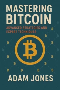 Mastering Bitcoin: Advanced Strategies and Expert Techniques