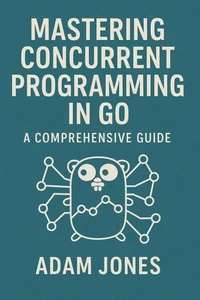 Mastering Concurrent Programming in Go: A Comprehensive Guide