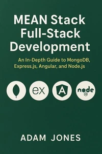 MEAN Stack Full-Stack Development: An In-Depth Guide to MongoDB, Express.js, Angular, and Node.js.