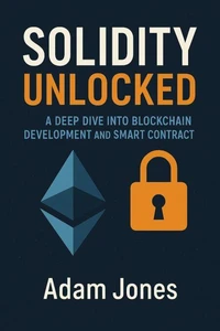 Solidity Unlocked: A Deep Dive into Blockchain Development and Smart Contracts