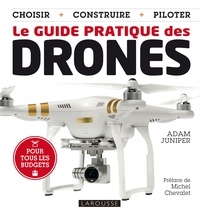 Adam Juniper - Le guide pratique des drones - Choisir, construire, piloter.