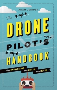 Adam Juniper - The Drone Pilot's Handbook.