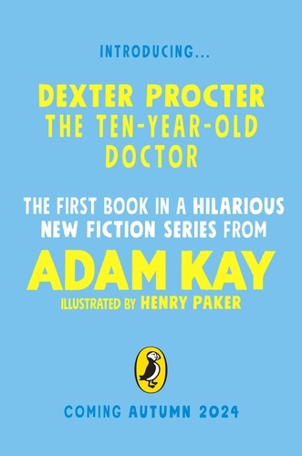 Adam Kay et Henry Paker - Dexter Procter the Ten-Year-Old Doctor - The hilarious fiction debut by record-breaking author Adam Kay!.