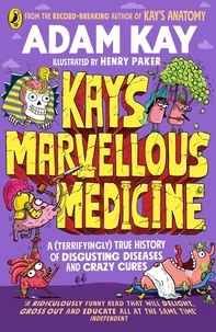 Adam Kay - Kay's Marvellous Medicine - A Gross and Gruesome History of the Human Body.