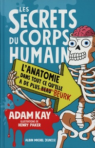 Adam Kay et Henry Paker - Les secrets du corps humain - L'anatomie dans tout ce qu'elle a de plus beurk.