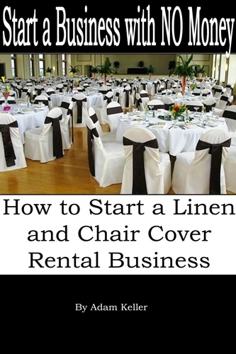  Adam Keller - Start a Business with NO Money - How to Start A Linen and Chair Cover Rental Business.
