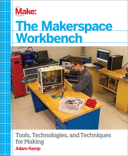 Adam Kemp - The Makerspace Workbench - Tools, Technologies, and Techniques for Making.