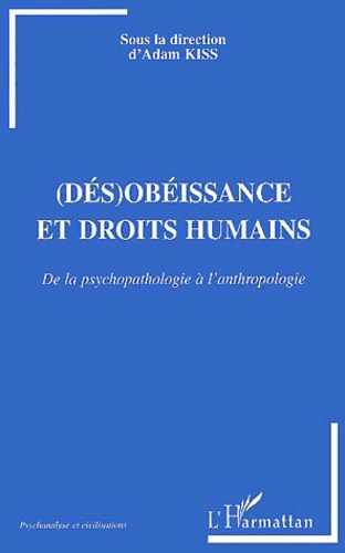 Adam Kiss - (Des)Obeissance Et Droits Humains. De La Psychopathologie A L'Anthropologie.